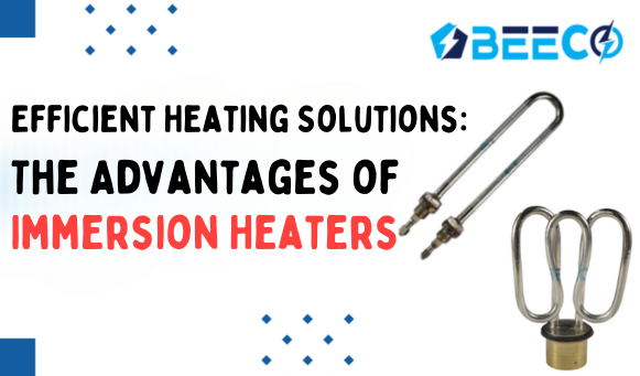 Efficient Heating Solutions: The Advantages of Immersion Heaters